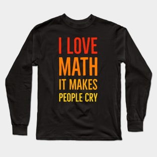 I Love Math It Makes People Cry Long Sleeve T-Shirt